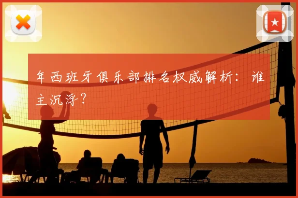 年西班牙俱乐部排名权威解析：谁主沉浮？