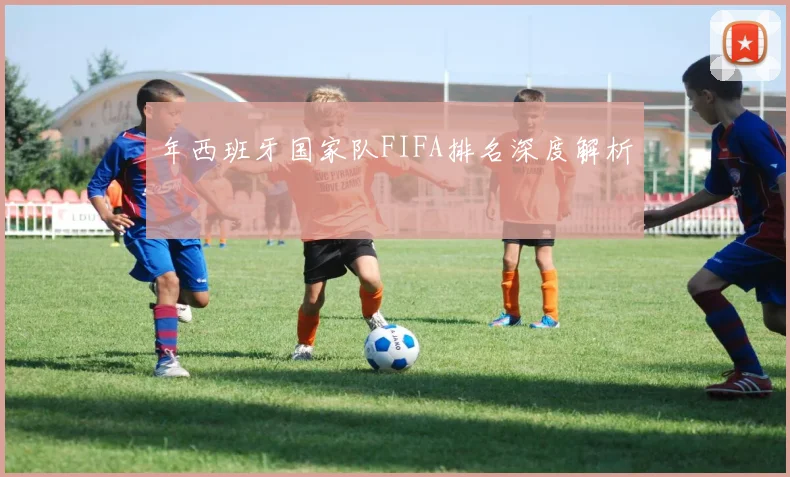 年西班牙国家队FIFA排名深度解析