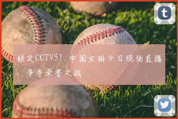 锁定CCTV5!中国女排今日现场直播,争夺荣誉之战